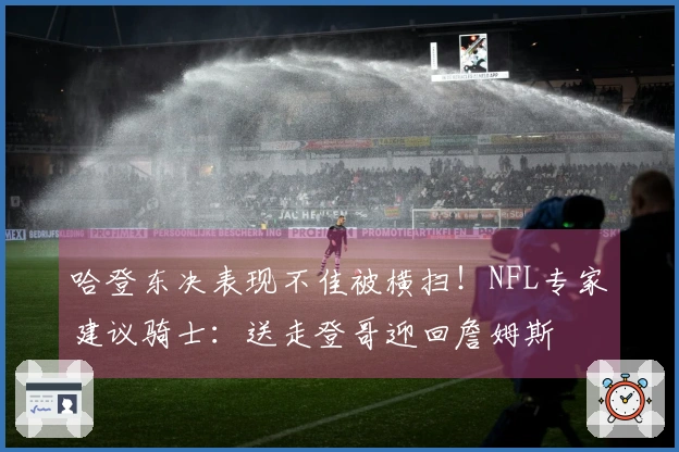 哈登东决表现不佳被横扫！NFL专家建议骑士：送走登哥迎回詹姆斯